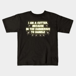 I Am A Cutter. Because Im Too Dangerous To Handle Kids T-Shirt